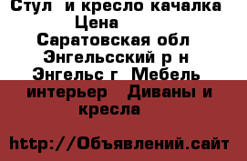  Стул  и кресло качалка.. › Цена ­ 1 700 - Саратовская обл., Энгельсский р-н, Энгельс г. Мебель, интерьер » Диваны и кресла   